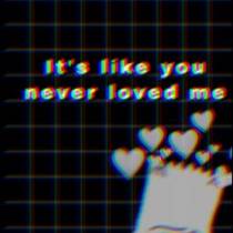 it&#039;s like you never loved me 