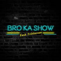 bro ka show